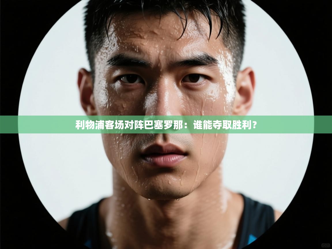 利物浦客场对阵巴塞罗那：谁能夺取胜利？  第2张